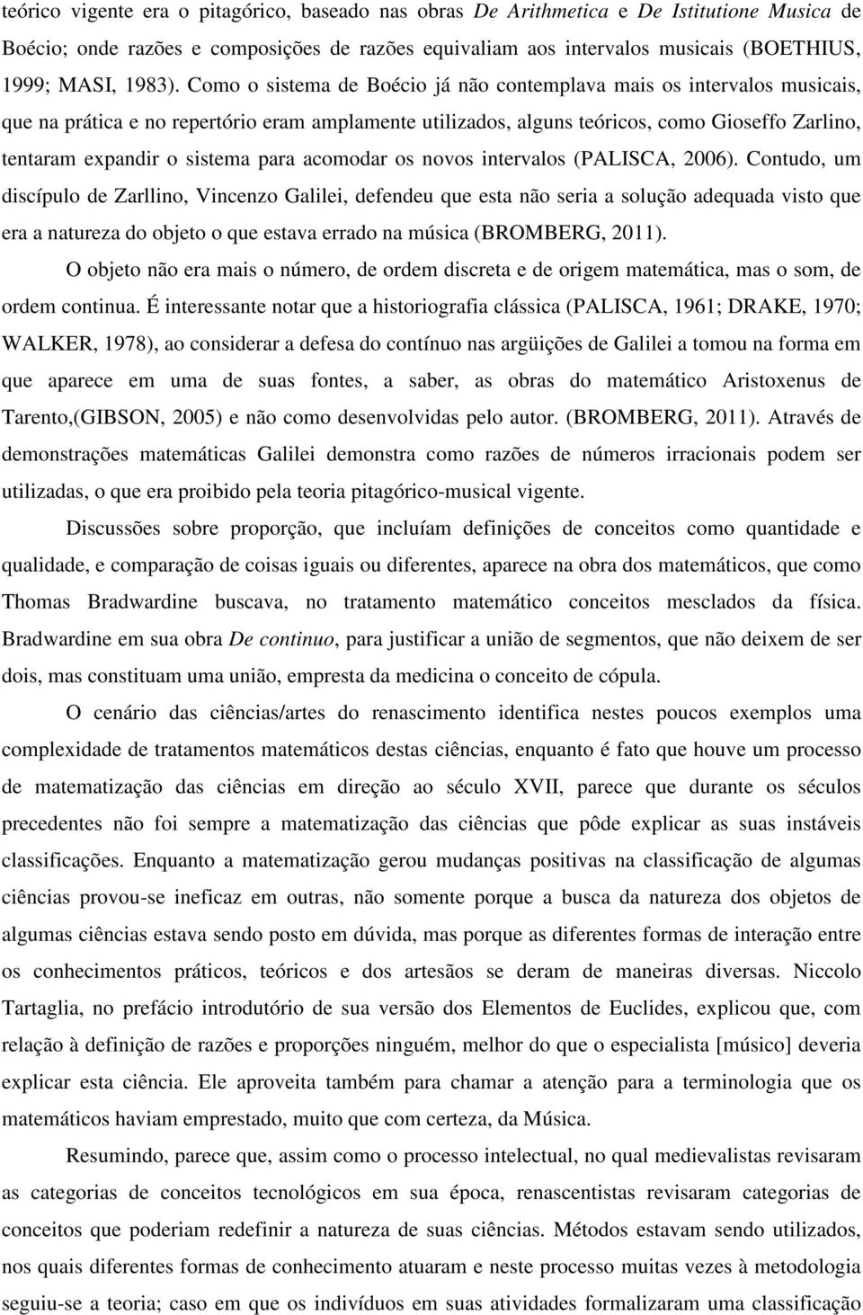 Como o sistema de Boécio já não contemplava mais os intervalos musicais, que na prática e no repertório eram amplamente utilizados, alguns teóricos, como Gioseffo Zarlino, tentaram expandir o sistema