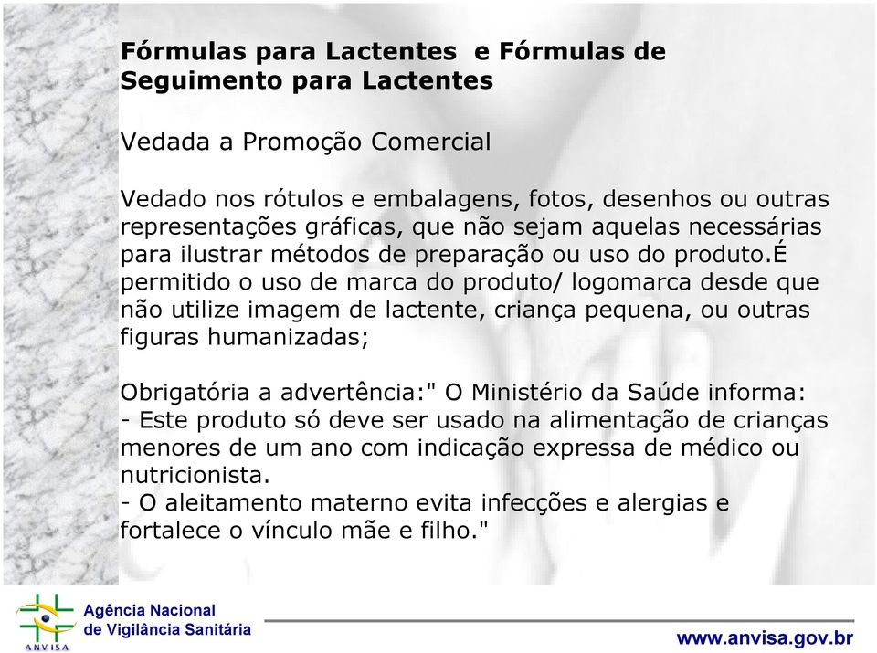 é permitido o uso de marca do produto/ logomarca desde que não utilize imagem de lactente, criança pequena, ou outras figuras humanizadas; Obrigatória a advertência:" O