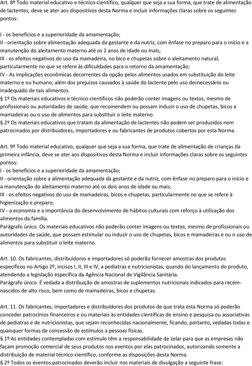 aleitamento materno até os 2 anos de idade ou mais; III os efeitos negativos do uso da mamadeira, no bico e chupetas sobre o aleitamento natural, particularmente no que se refere às dificuldades para