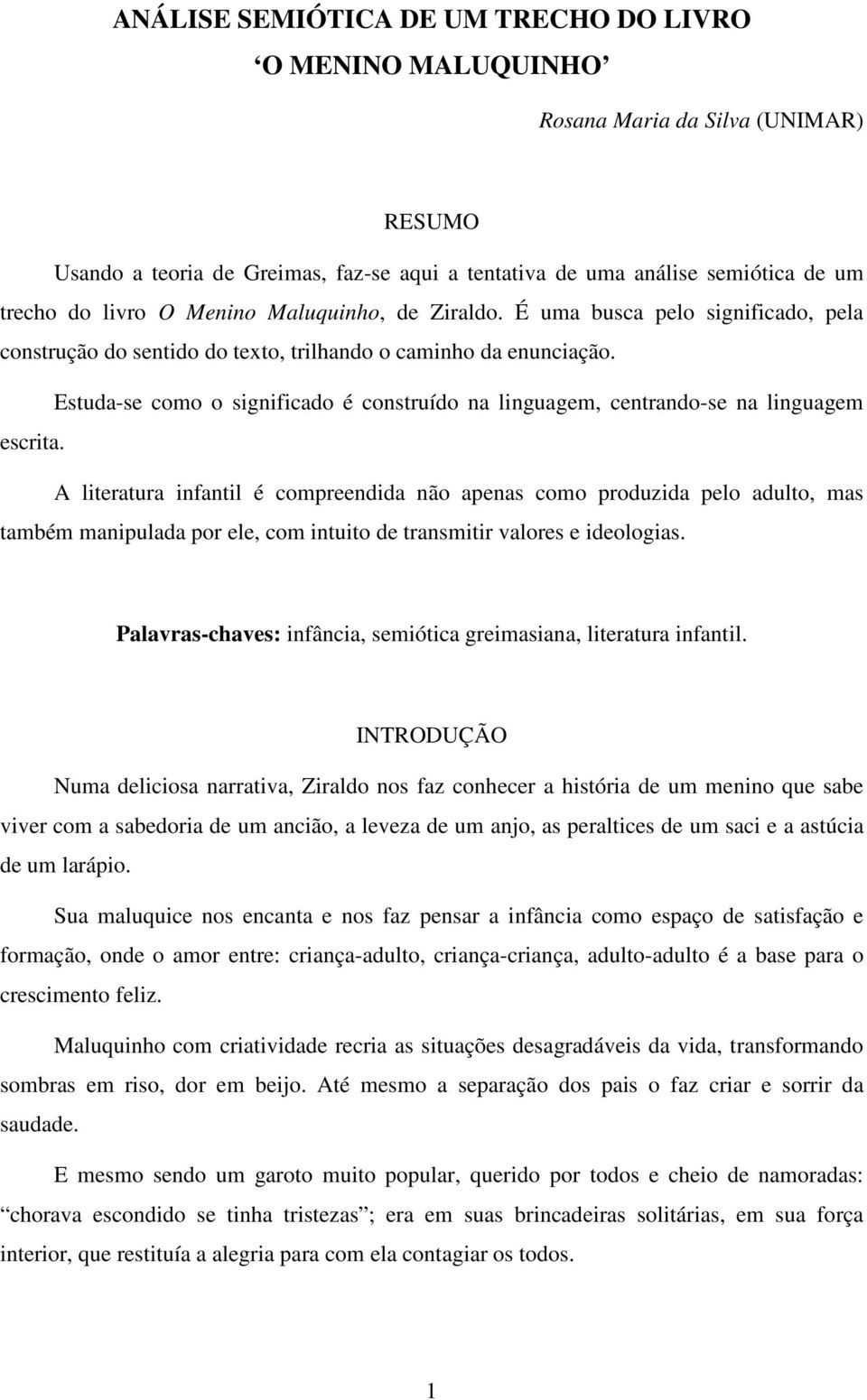 Estuda-se como o significado é construído na linguagem, centrando-se na linguagem escrita.