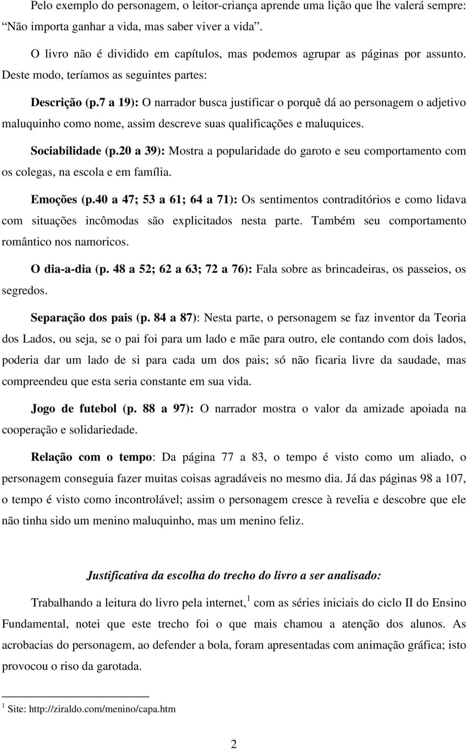 7 a 19): O narrador busca justificar o porquê dá ao personagem o adjetivo maluquinho como nome, assim descreve suas qualificações e maluquices. Sociabilidade (p.