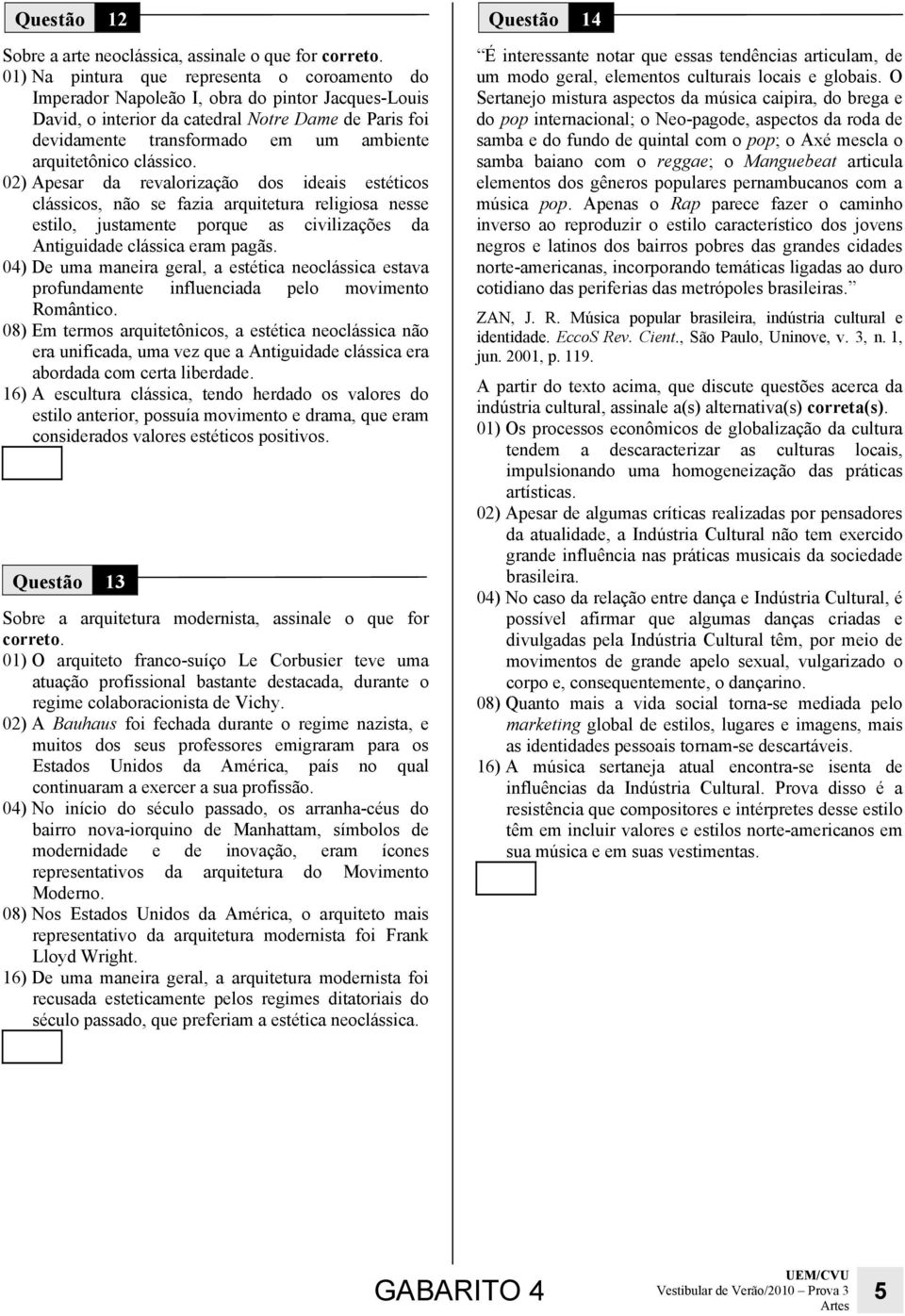 02) Apesar da revalorização dos ideais estéticos clássicos, não se fazia arquitetura religiosa nesse estilo, justamente porque as civilizações da Antiguidade clássica eram pagãs.