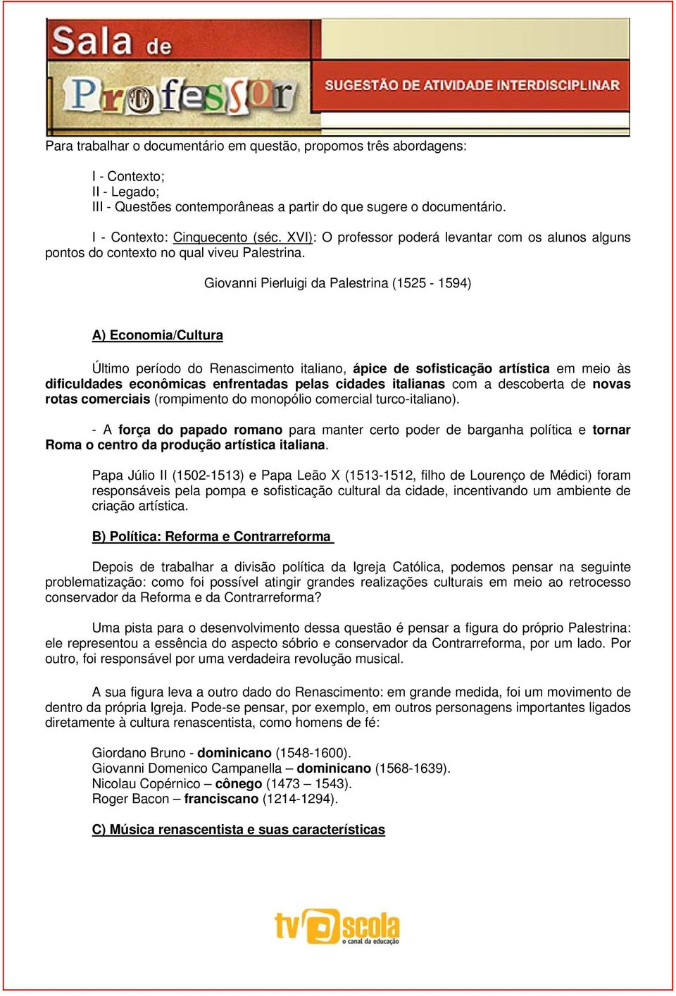 Giovanni Pierluigi da Palestrina (1525-1594) A) Economia/Cultura Último período do Renascimento italiano, ápice de sofisticação artística em meio às dificuldades econômicas enfrentadas pelas cidades