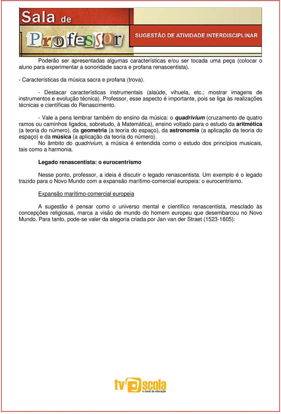 Professor, esse aspecto é importante, pois se liga às realizações técnicas e científicas do Renascimento.