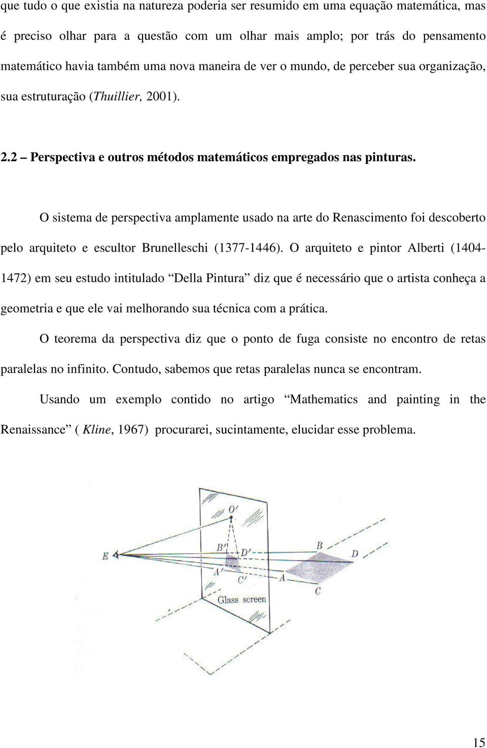 O sistema de perspectiva amplamente usado na arte do Renascimento foi descoberto pelo arquiteto e escultor Brunelleschi (1377-1446).