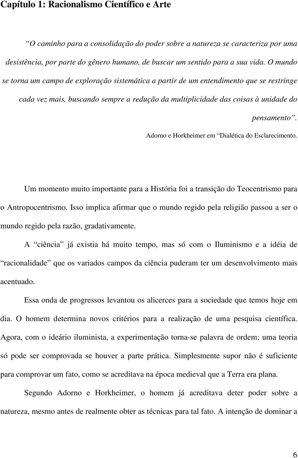 Adorno e Horkheimer em Dialética do Esclarecimento. Um momento muito importante para a História foi a transição do Teocentrismo para o Antropocentrismo.