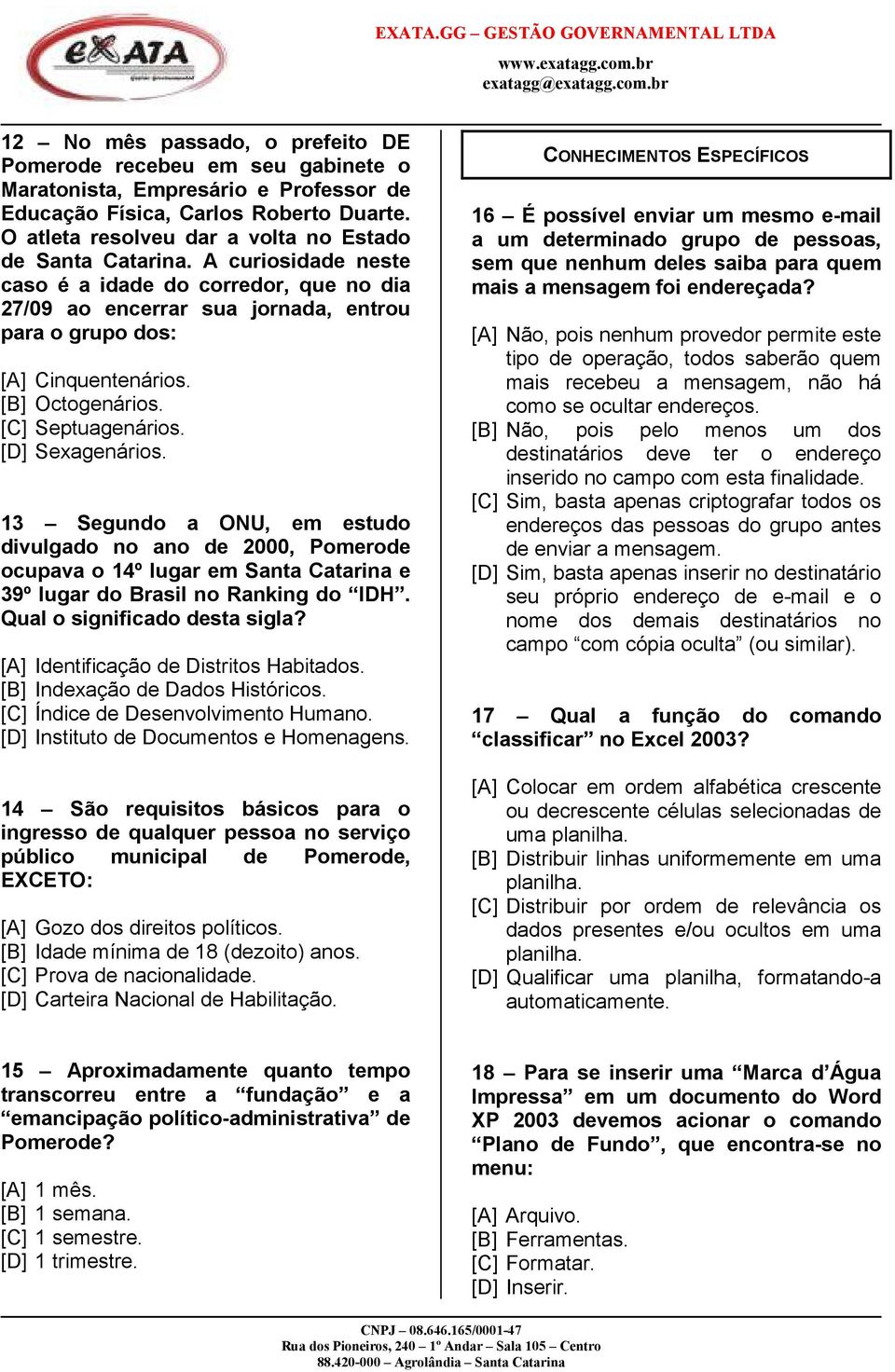 [B] Octogenários. [C] Septuagenários. [D] Sexagenários. 13 Segundo a ONU, em estudo divulgado no ano de 2000, Pomerode ocupava o 14º lugar em Santa Catarina e 39º lugar do Brasil no Ranking do IDH.