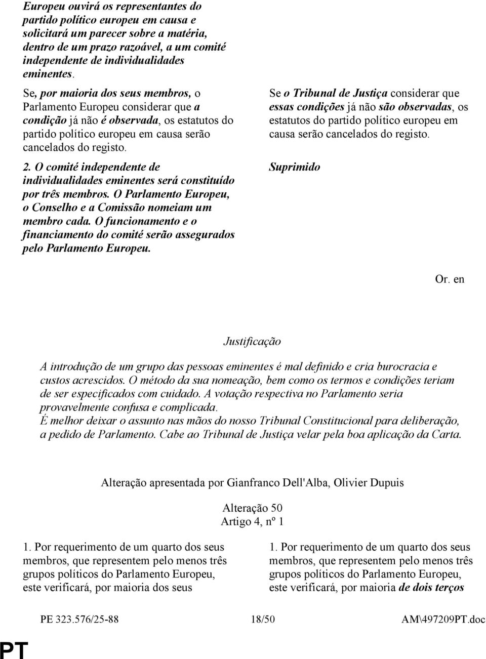 O comité independente de individualidades eminentes será constituído por três membros. O Parlamento Europeu, o Conselho e a Comissão nomeiam um membro cada.