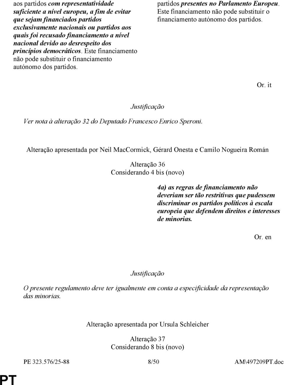 Este financiamento não pode substituir o financiamento autónomo dos partidos. Or. it Ver nota à alteração 32 do Deputado Francesco Enrico Speroni.