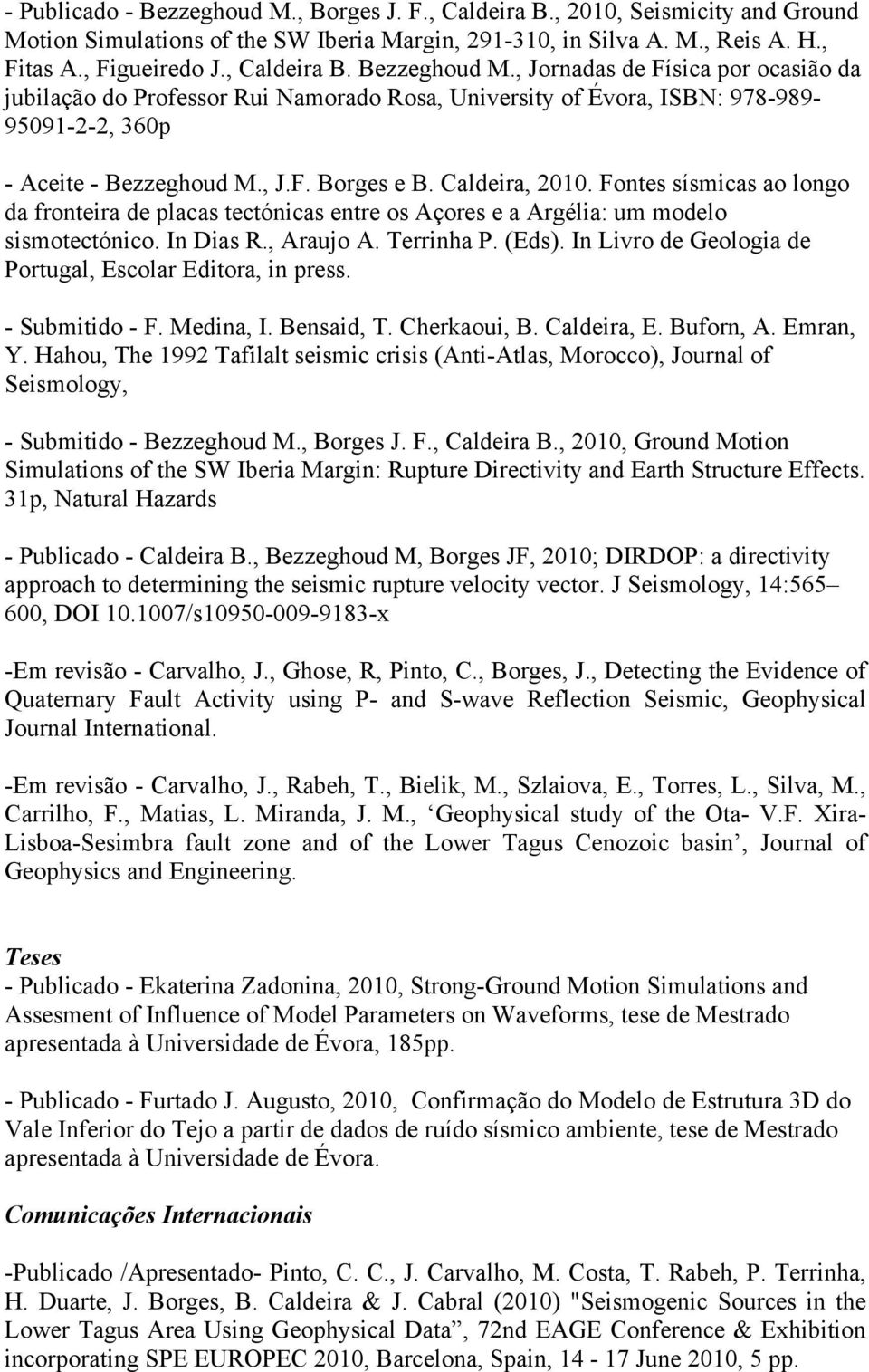 Caldeira, 2010. Fontes sísmicas ao longo da fronteira de placas tectónicas entre os Açores e a Argélia: um modelo sismotectónico. In Dias R., Araujo A. Terrinha P. (Eds).