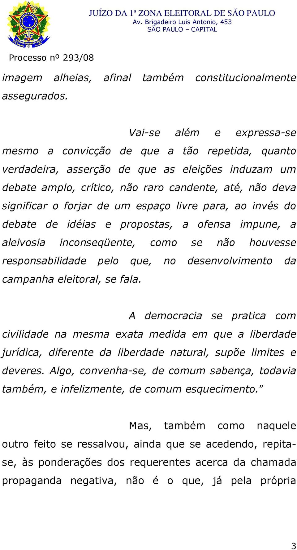 forjar de um espaço livre para, ao invés do debate de idéias e propostas, a ofensa impune, a aleivosia inconseqüente, como se não houvesse responsabilidade pelo que, no desenvolvimento da campanha