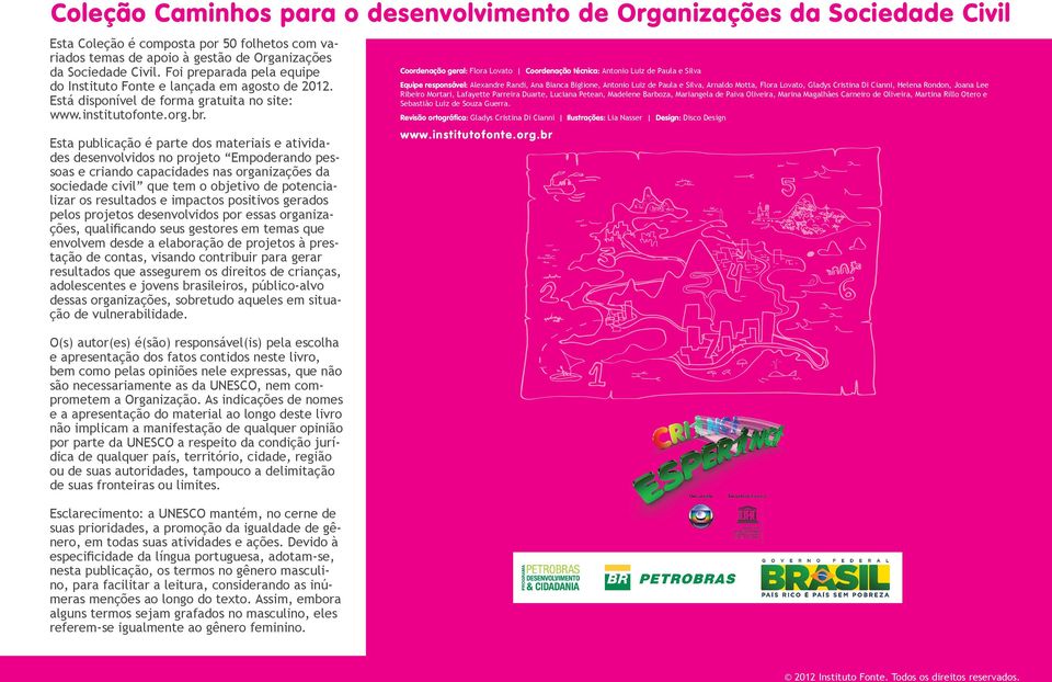 Esta publicação é parte dos materiais e atividades desenvolvidos no projeto Empoderando pessoas e criando capacidades nas organizações da sociedade civil que tem o objetivo de potencializar os