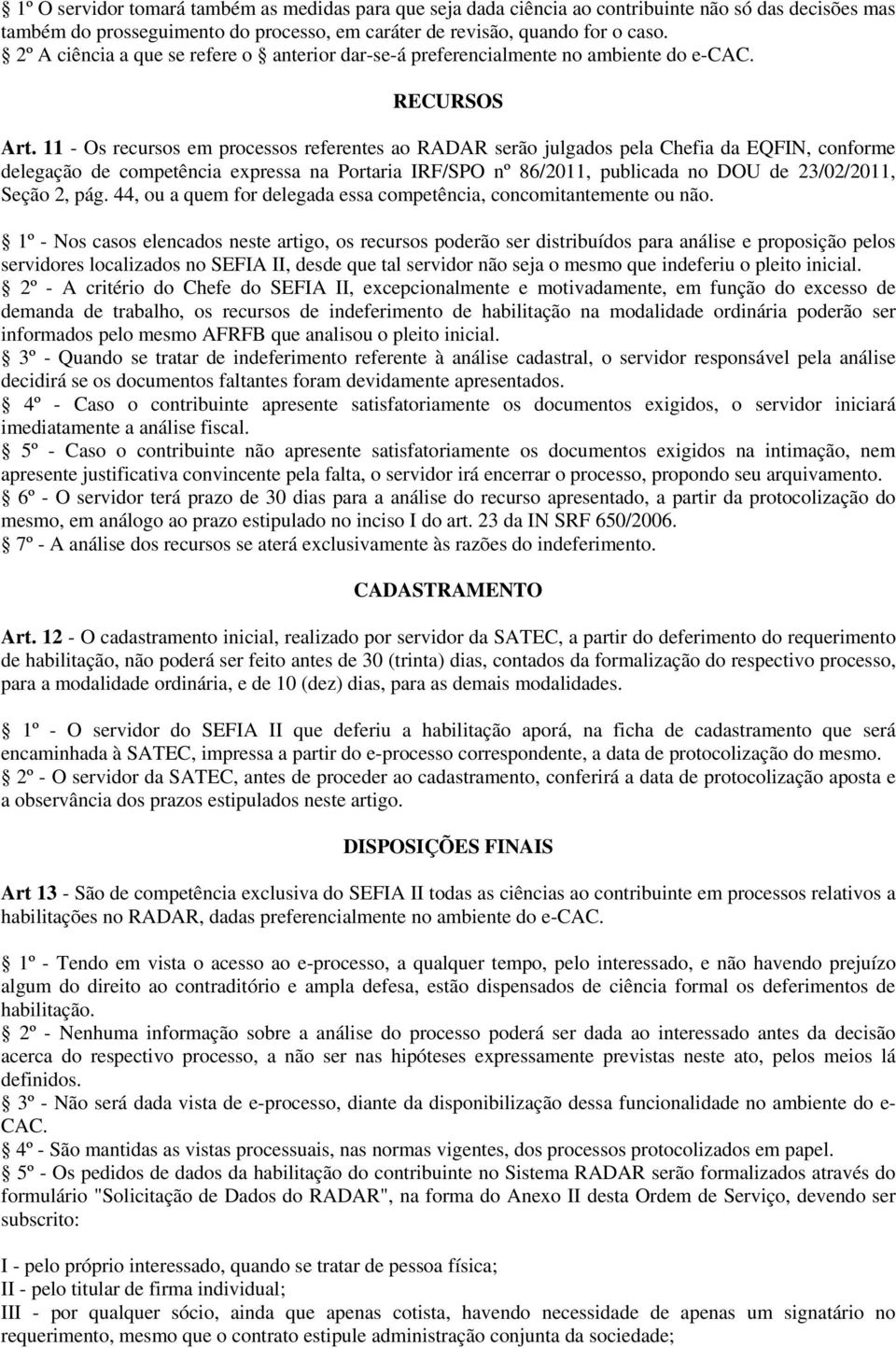 11 - Os recursos em processos referentes ao RADAR serão julgados pela Chefia da EQFIN, conforme delegação de competência expressa na Portaria IRF/SPO nº 86/2011, publicada no DOU de 23/02/2011, Seção