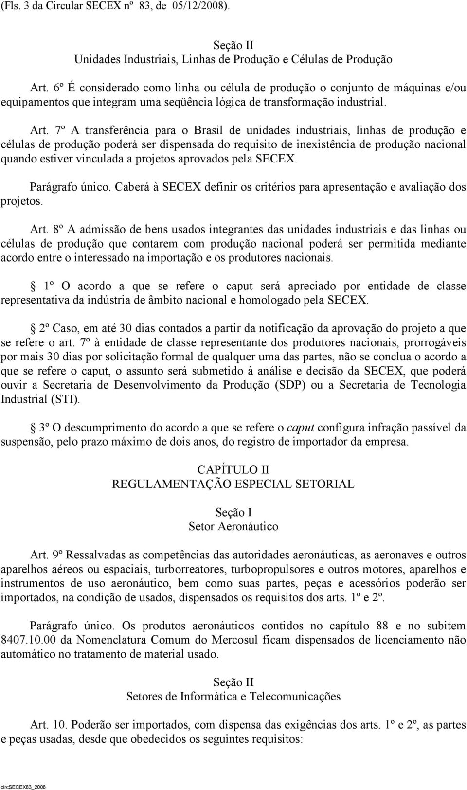 7º A transferência para o Brasil de unidades industriais, linhas de produção e células de produção poderá ser dispensada do requisito de inexistência de produção nacional quando estiver vinculada a