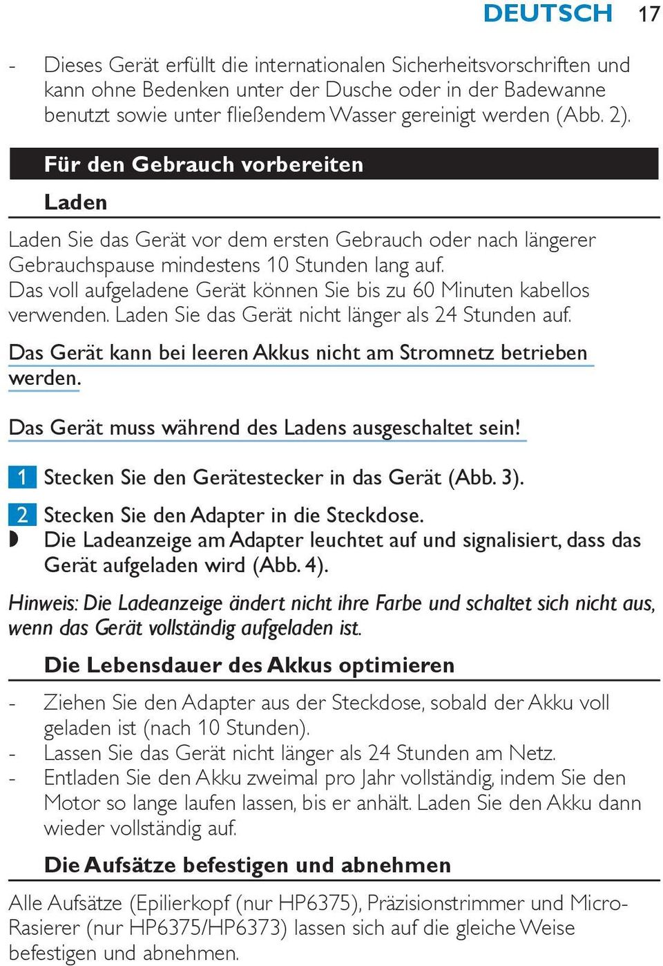 Das voll aufgeladene Gerät können Sie bis zu 60 Minuten kabellos verwenden. Laden Sie das Gerät nicht länger als 24 Stunden auf. Das Gerät kann bei leeren Akkus nicht am Stromnetz betrieben werden.