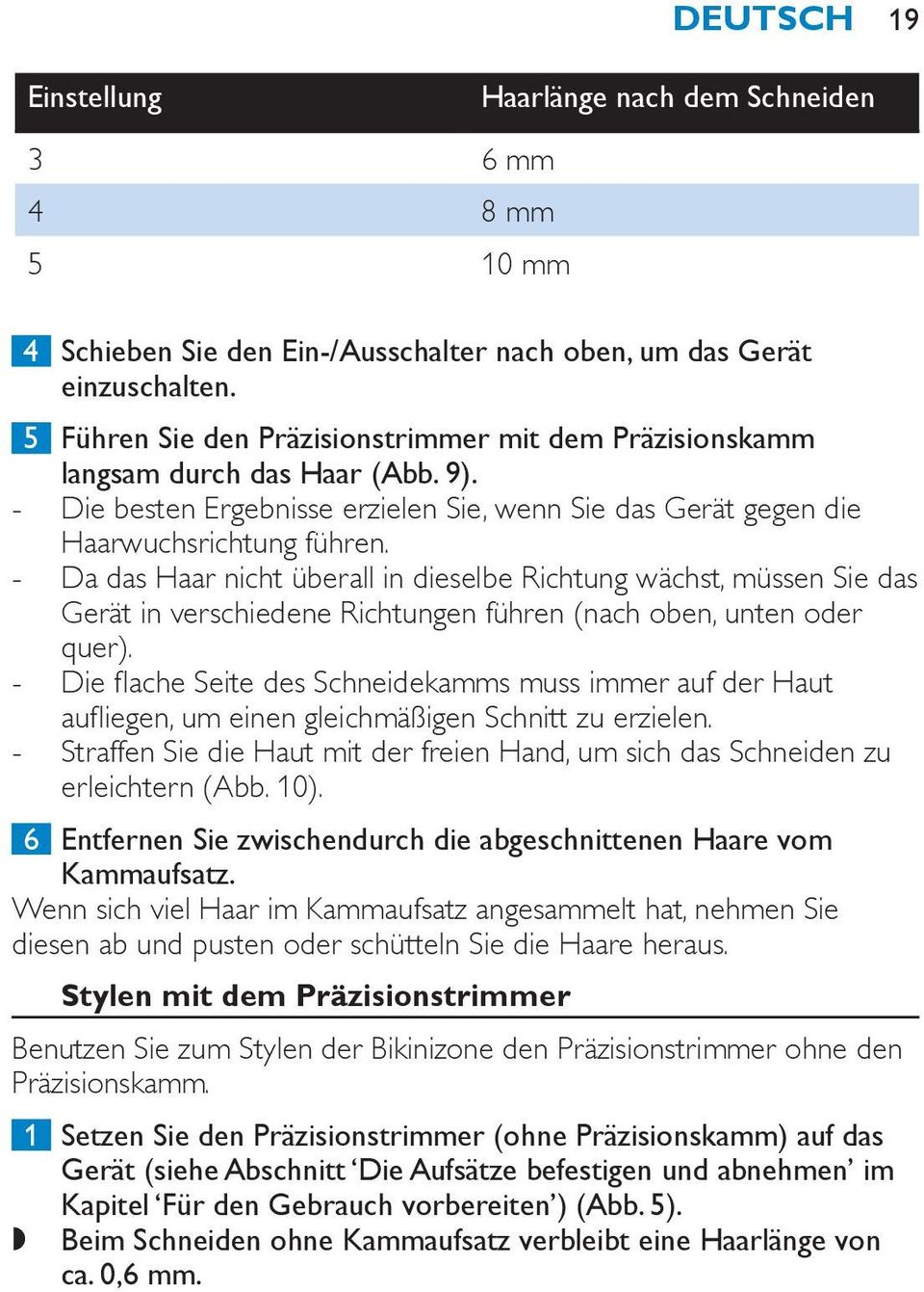 Da das Haar nicht überall in dieselbe Richtung wächst, müssen Sie das Gerät in verschiedene Richtungen führen (nach oben, unten oder quer).