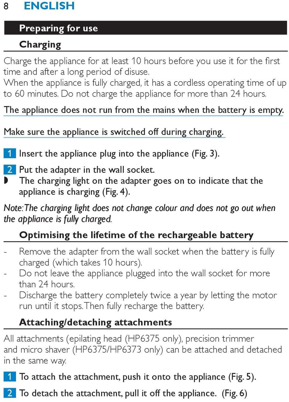 The appliance does not run from the mains when the battery is empty. Make sure the appliance is switched off during charging. 1 Insert the appliance plug into the appliance (Fig. 3).