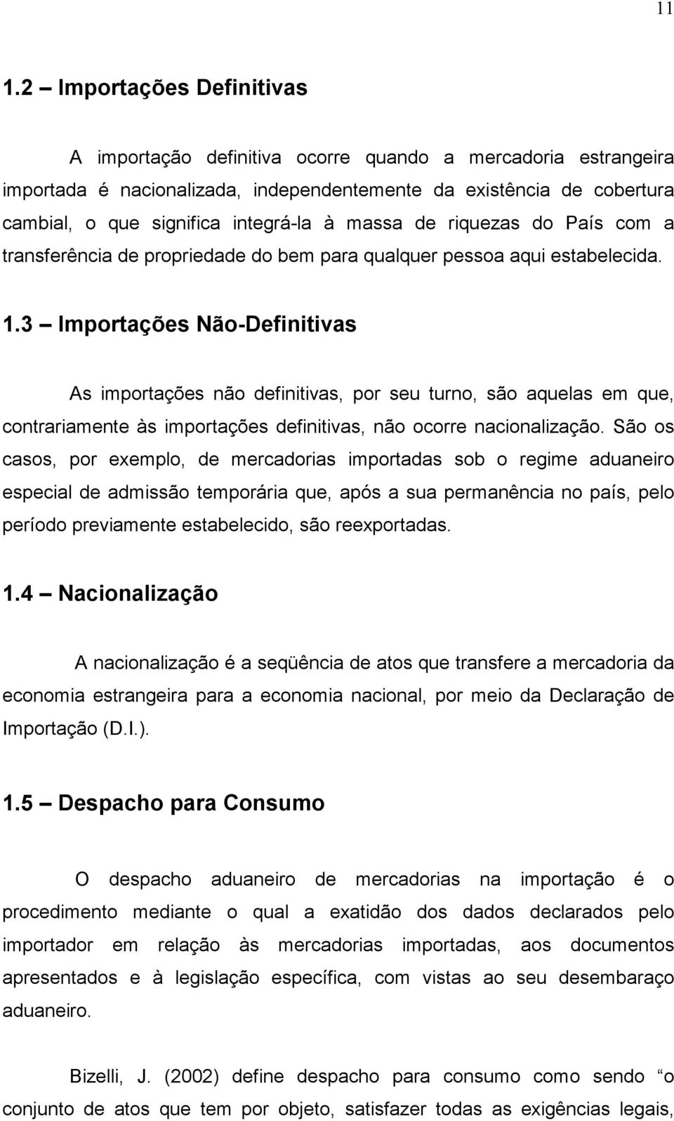 3 Importações Não-Definitivas As importações não definitivas, por seu turno, são aquelas em que, contrariamente às importações definitivas, não ocorre nacionalização.