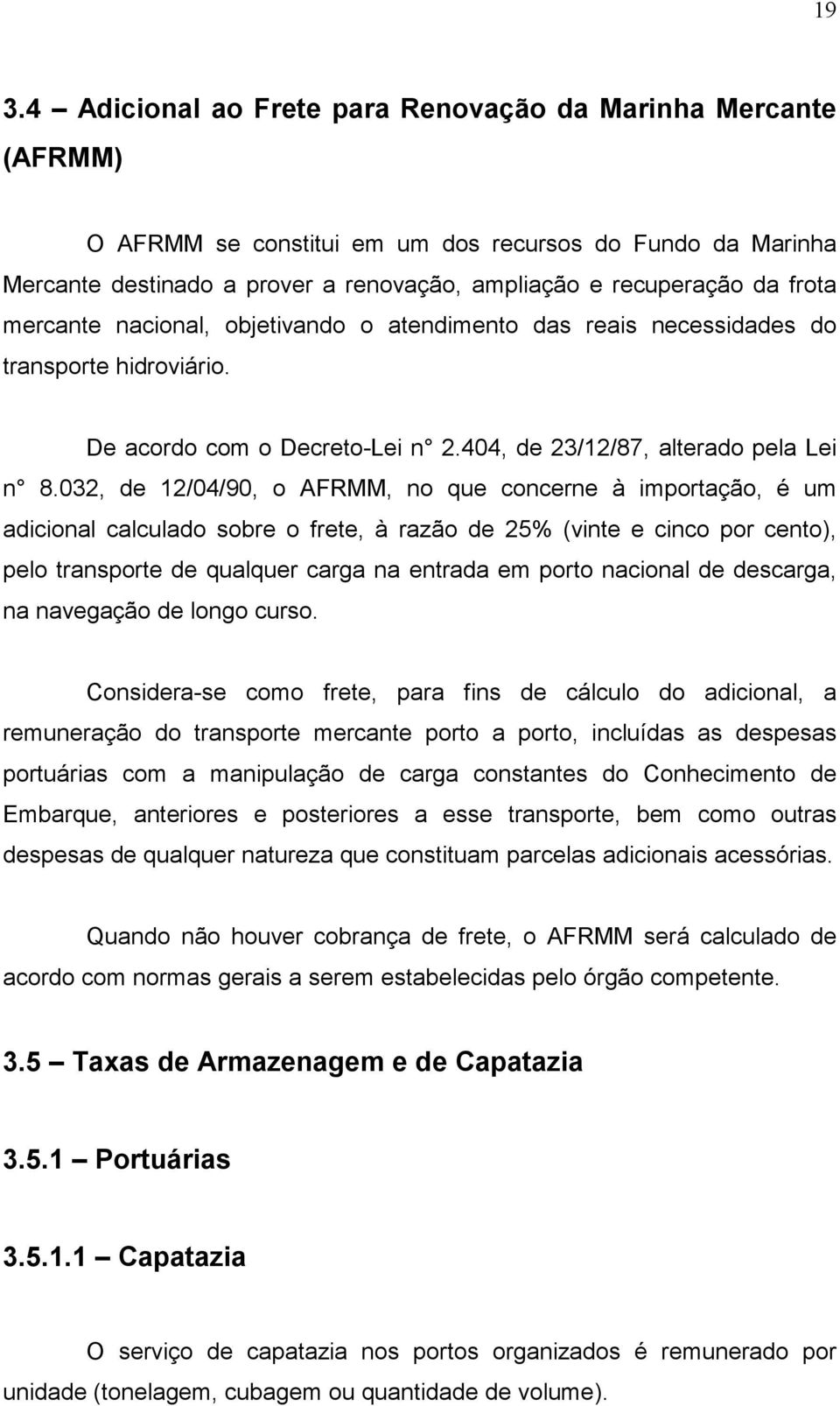 032, de 12/04/90, o AFRMM, no que concerne à importação, é um adicional calculado sobre o frete, à razão de 25% (vinte e cinco por cento), pelo transporte de qualquer carga na entrada em porto