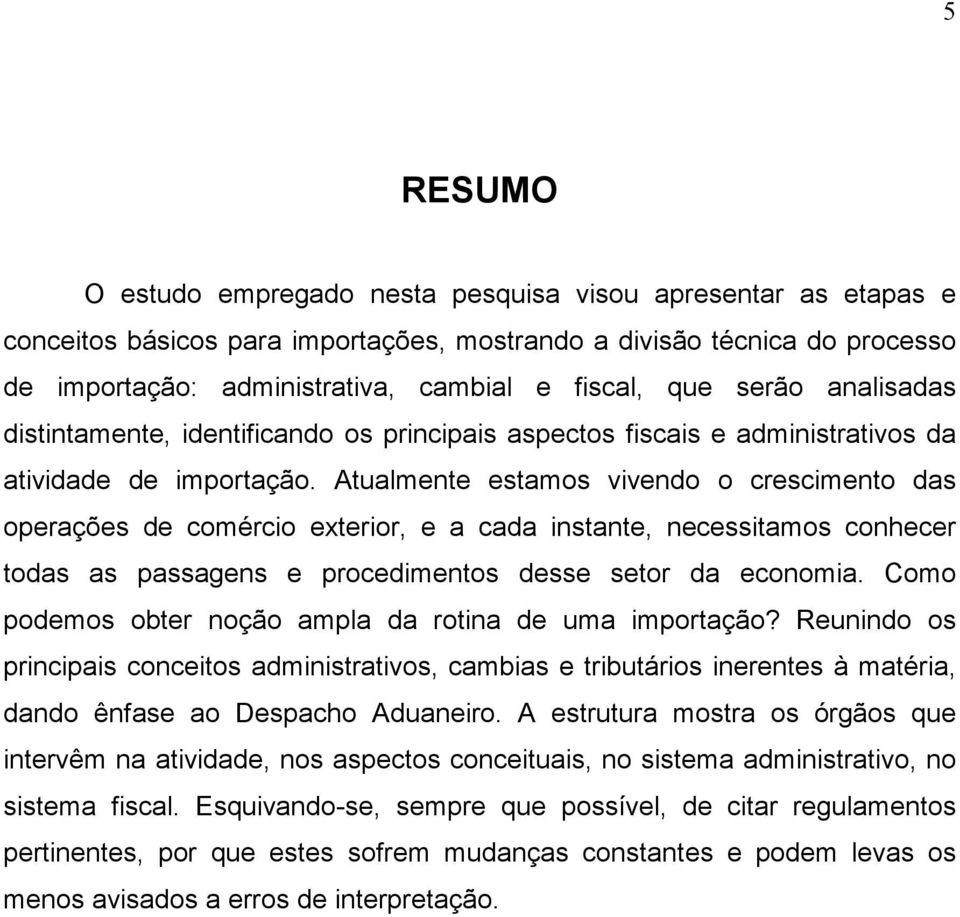 Atualmente estamos vivendo o crescimento das operações de comércio exterior, e a cada instante, necessitamos conhecer todas as passagens e procedimentos desse setor da economia.