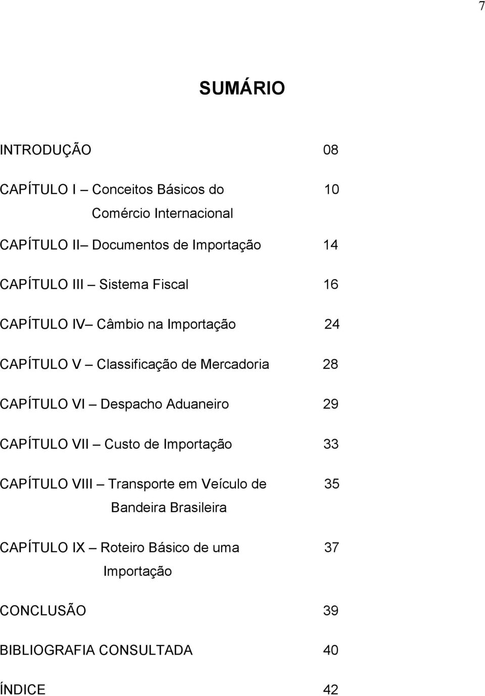 Mercadoria 28 CAPÍTULO VI Despacho Aduaneiro 29 CAPÍTULO VII Custo de Importação 33 CAPÍTULO VIII Transporte em