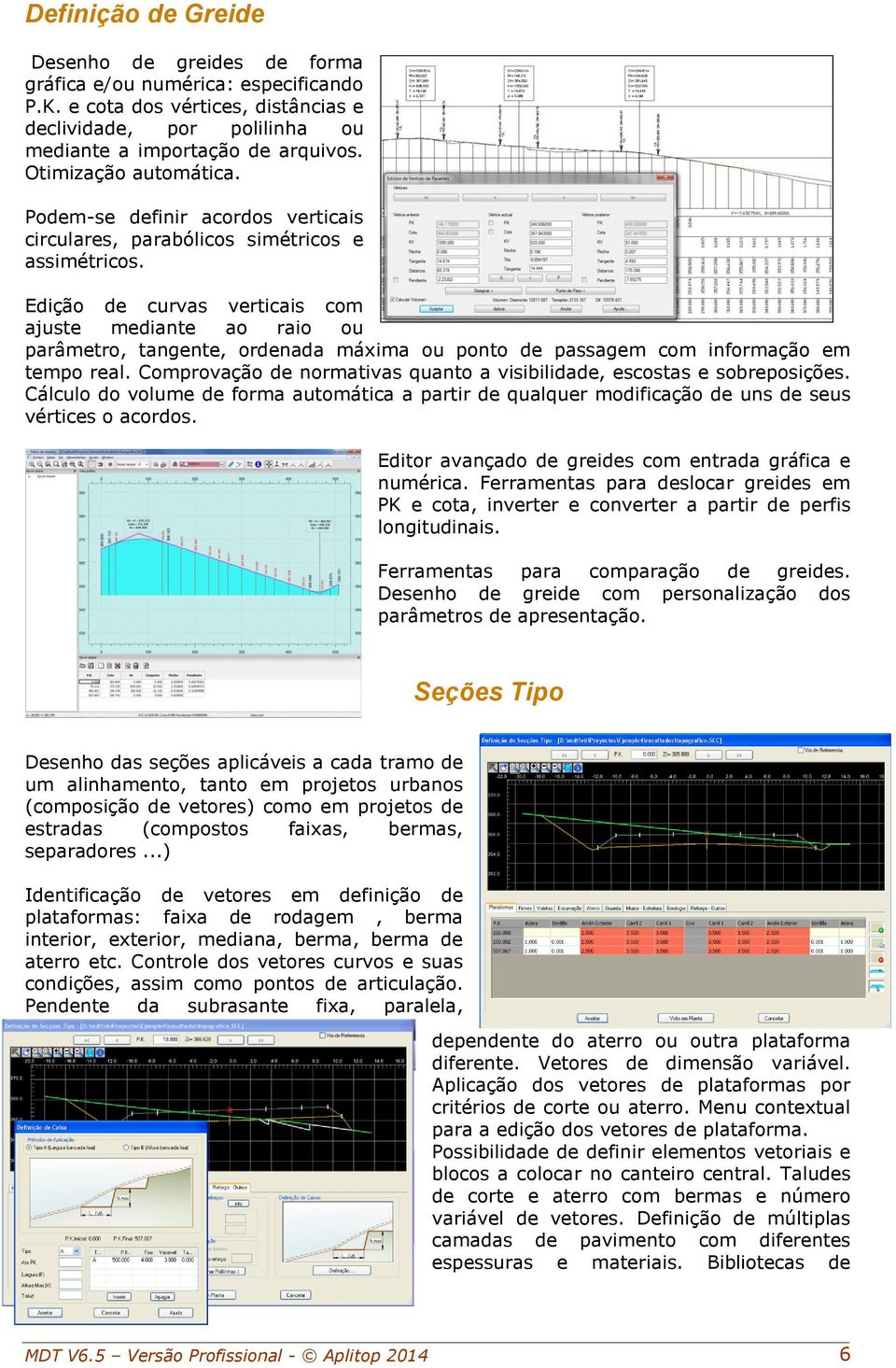 Edição de curvas verticais com ajuste mediante ao raio ou parâmetro, tangente, ordenada máxima ou ponto de passagem com informação em tempo real.