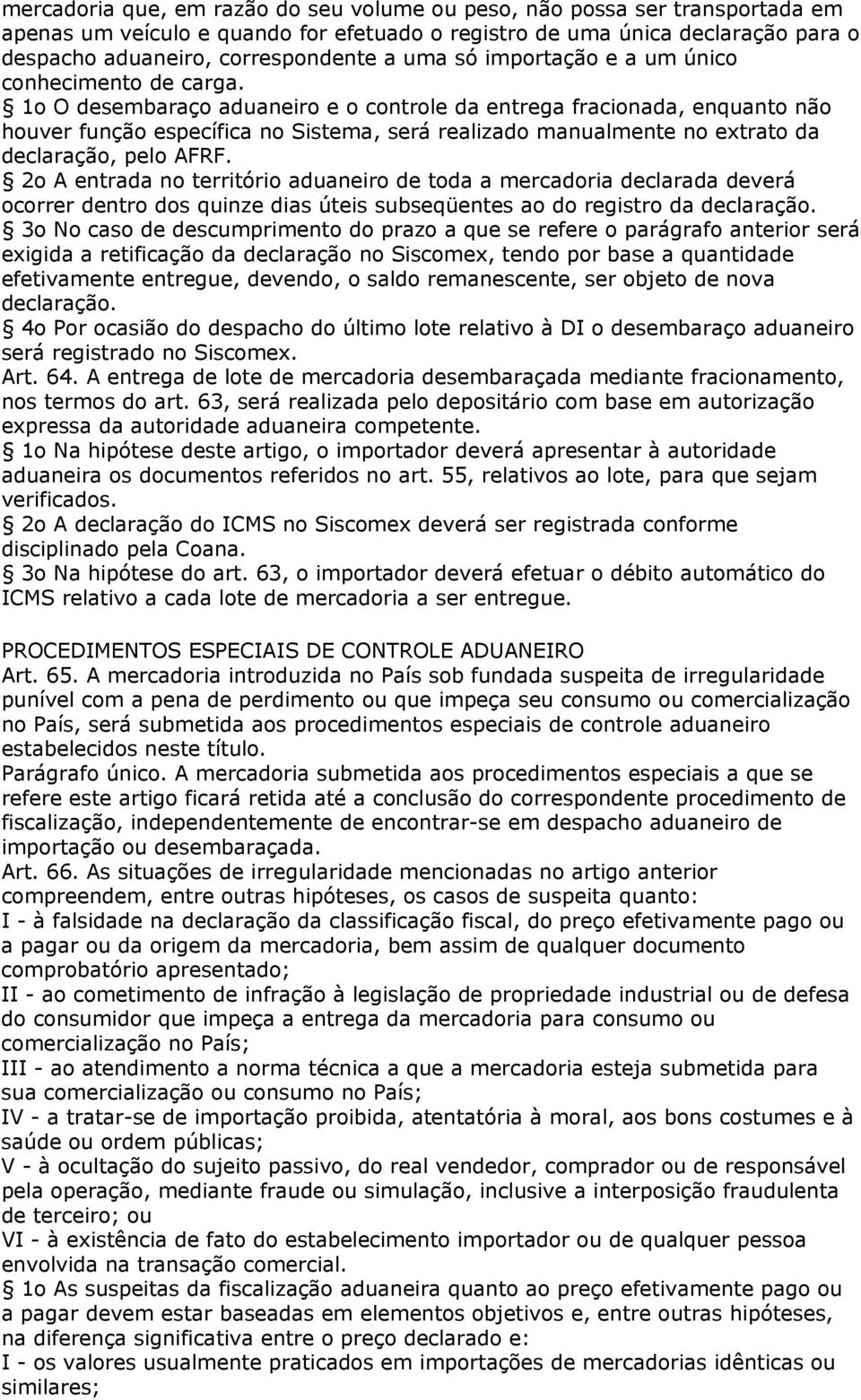 1o O desembaraço aduaneiro e o controle da entrega fracionada, enquanto não houver função específica no Sistema, será realizado manualmente no extrato da declaração, pelo AFRF.