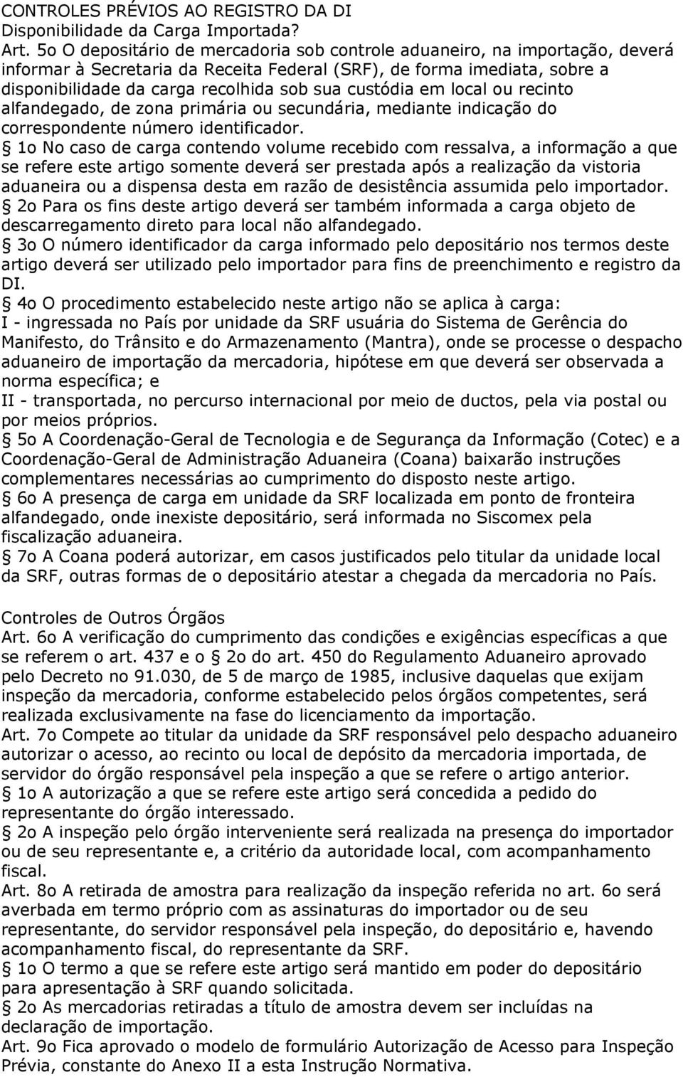 custódia em local ou recinto alfandegado, de zona primária ou secundária, mediante indicação do correspondente número identificador.