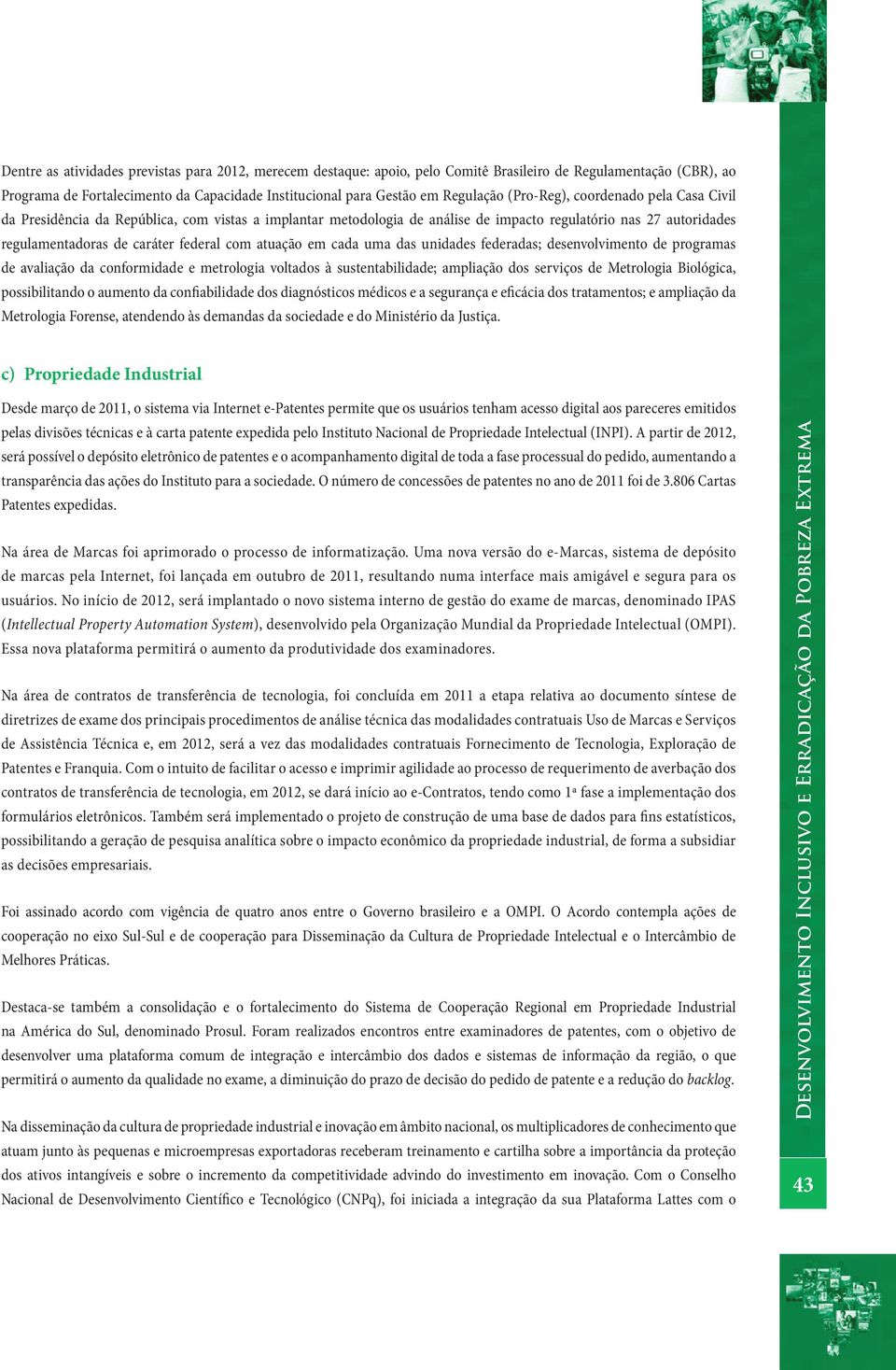 atuação em cada uma das unidades federadas; desenvolvimento de programas de avaliação da conformidade e metrologia voltados à sustentabilidade; ampliação dos serviços de Metrologia Biológica,