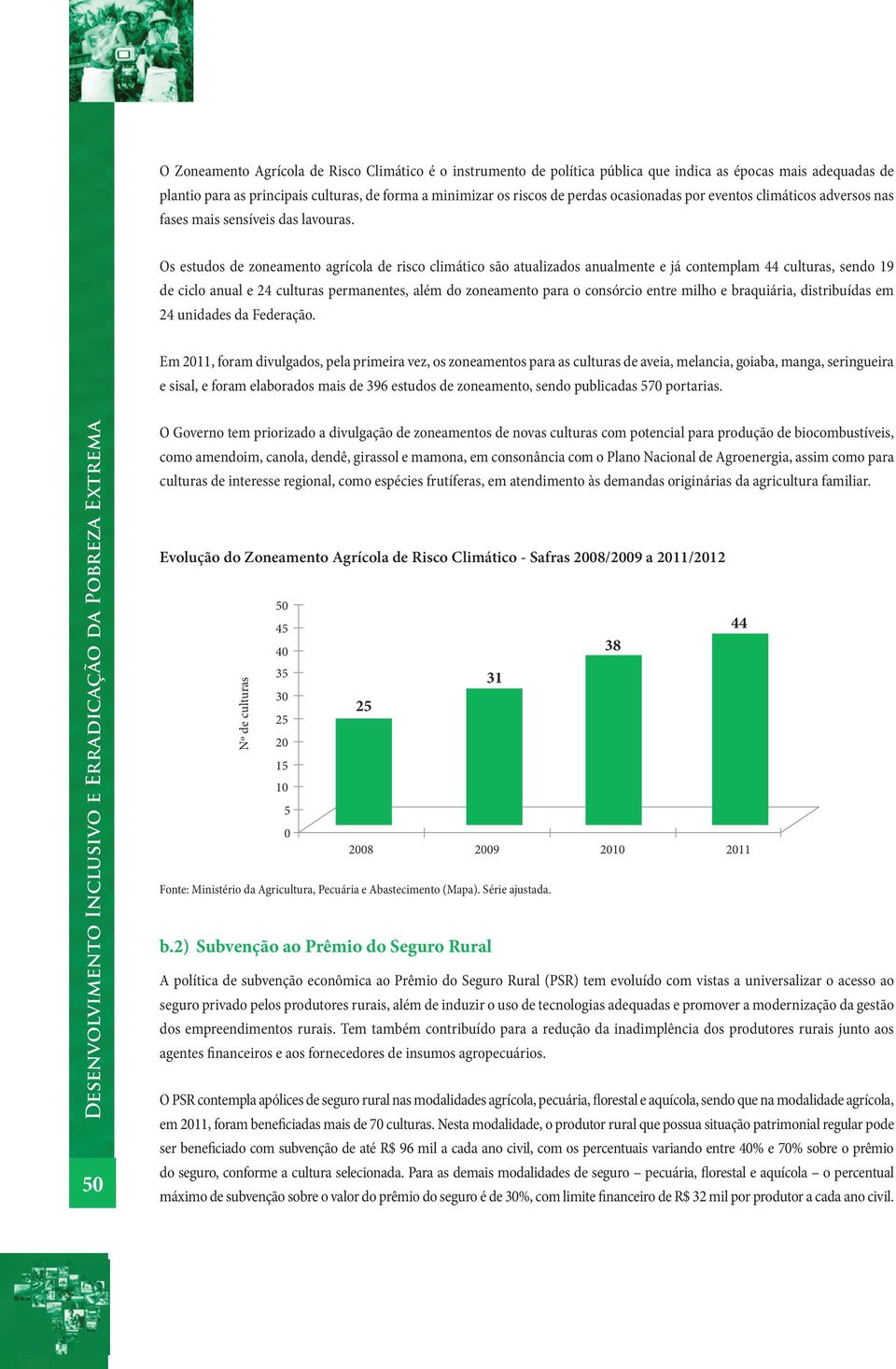 Os estudos de zoneamento agrícola de risco climático são atualizados anualmente e já contemplam 44 culturas, sendo 19 de ciclo anual e 24 culturas permanentes, além do zoneamento para o consórcio