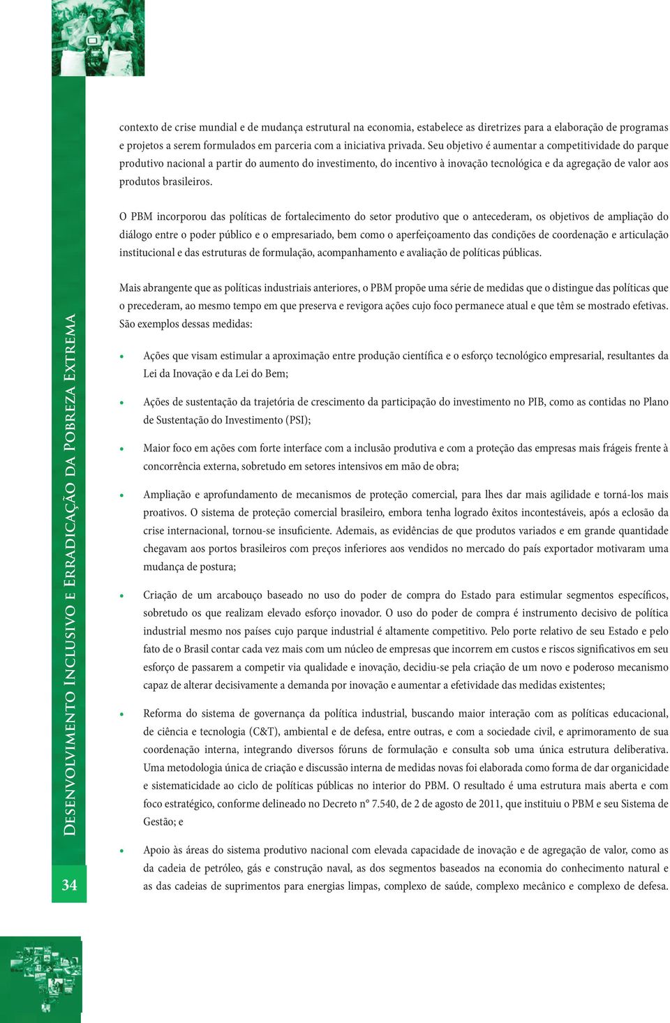 O PBM incorporou das políticas de fortalecimento do setor produtivo que o antecederam, os objetivos de ampliação do diálogo entre o poder público e o empresariado, bem como o aperfeiçoamento das