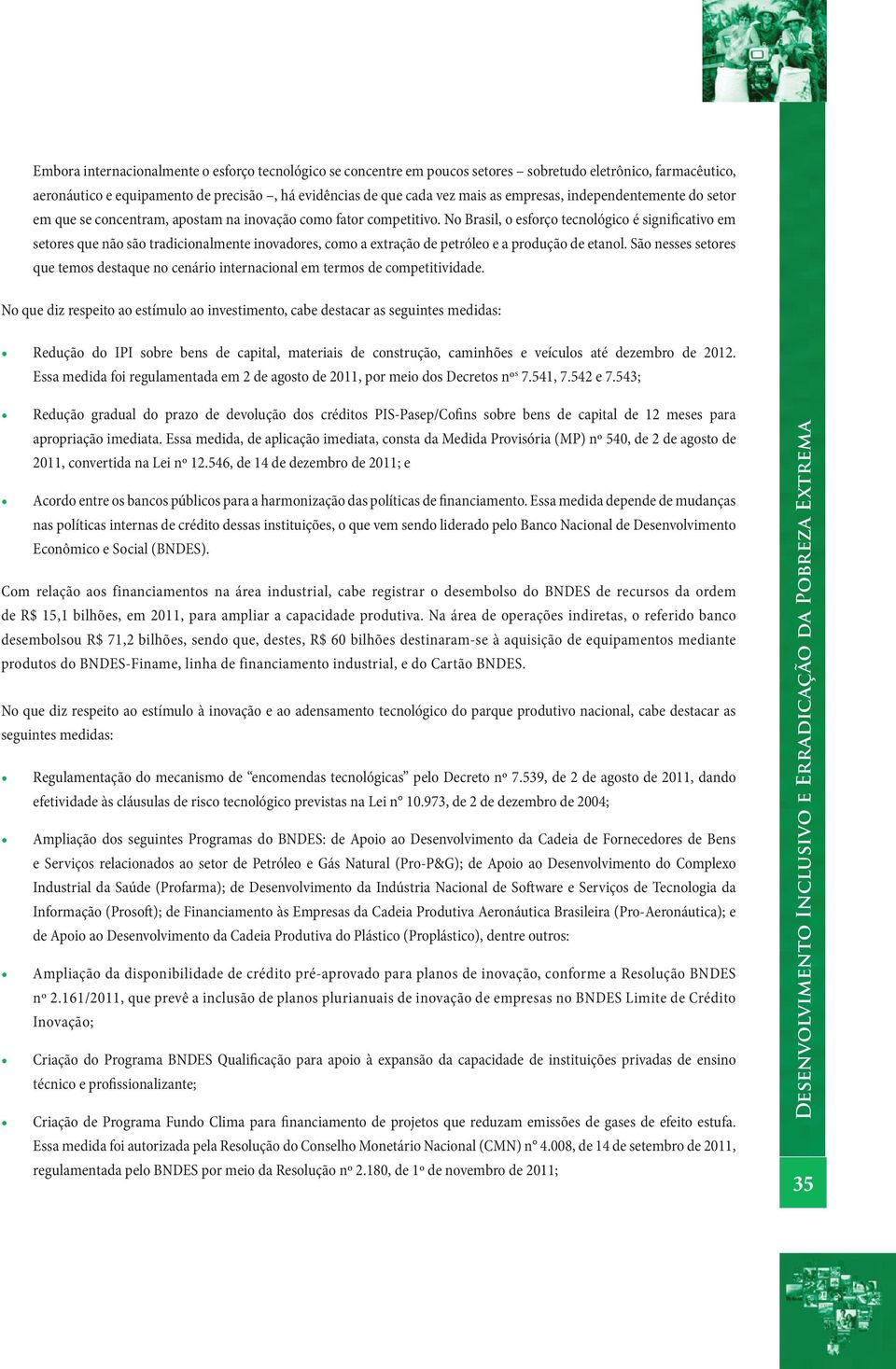 No Brasil, o esforço tecnológico é significativo em setores que não são tradicionalmente inovadores, como a extração de petróleo e a produção de etanol.