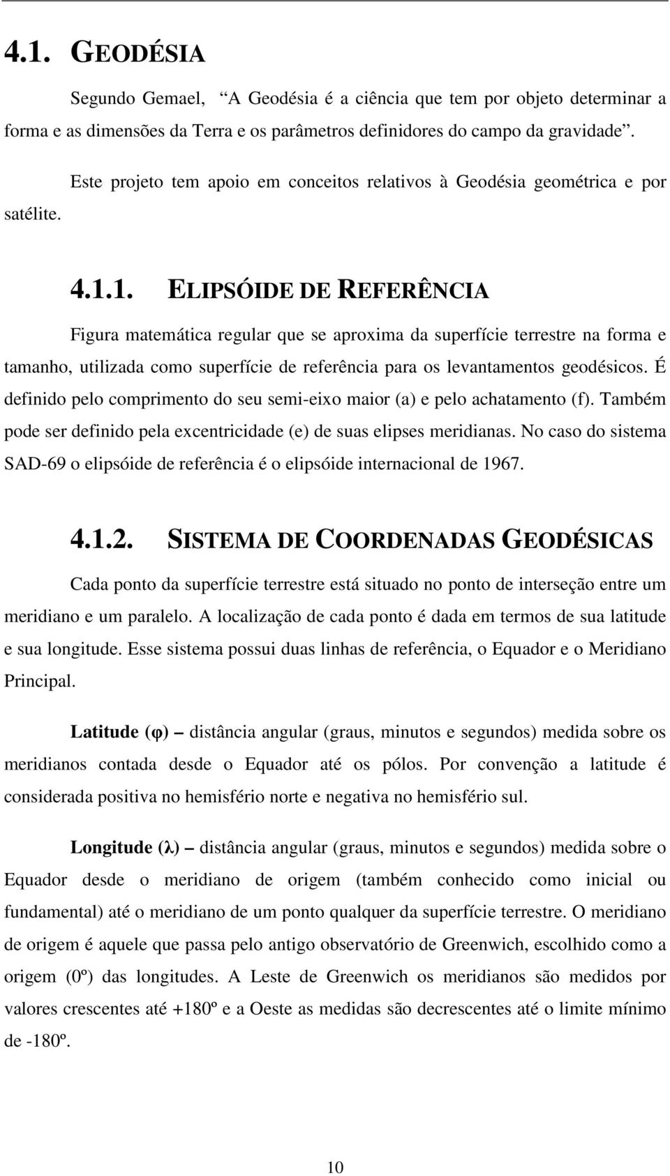 1. ELIPSÓIDE DE REFERÊNCIA Figura matemática regular que se aproxima da superfície terrestre na forma e tamanho, utilizada como superfície de referência para os levantamentos geodésicos.