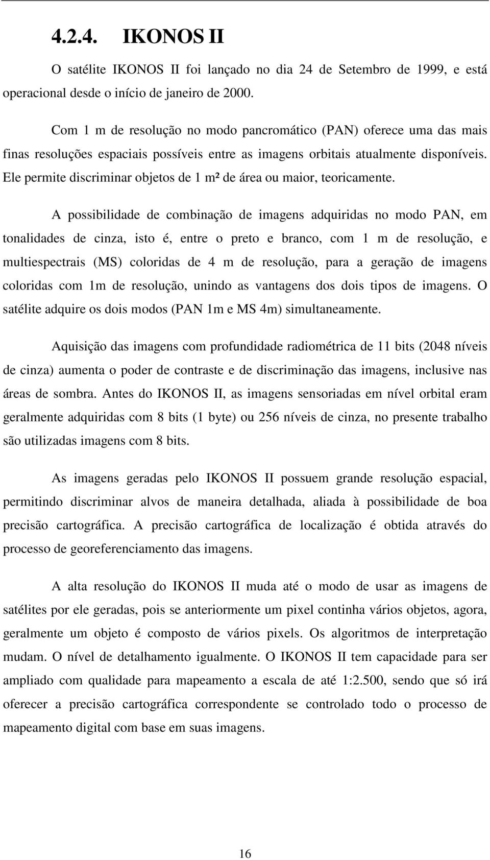 Ele permite discriminar objetos de 1 m² de área ou maior, teoricamente.