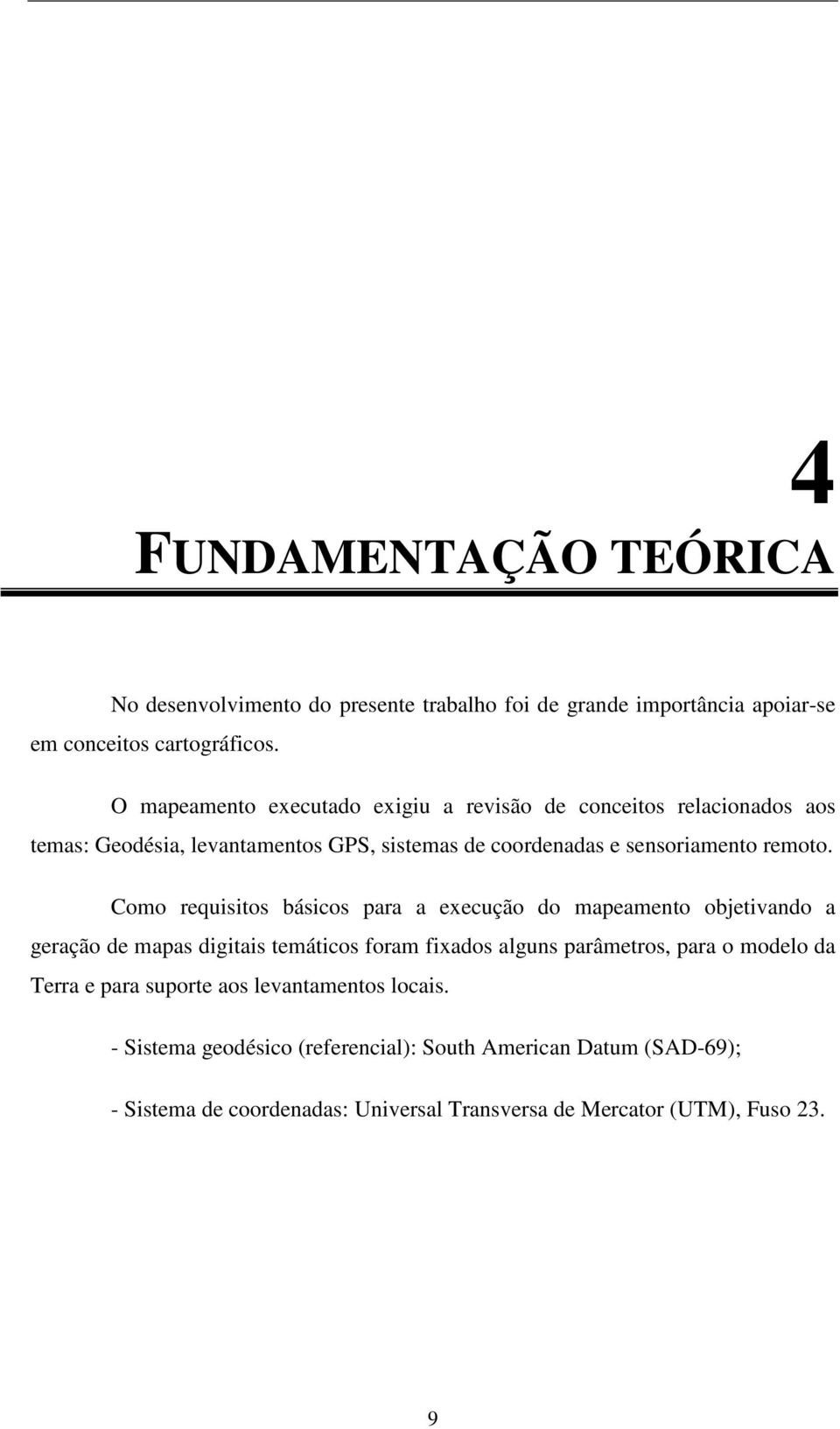 Como requisitos básicos para a execução do mapeamento objetivando a geração de mapas digitais temáticos foram fixados alguns parâmetros, para o modelo da