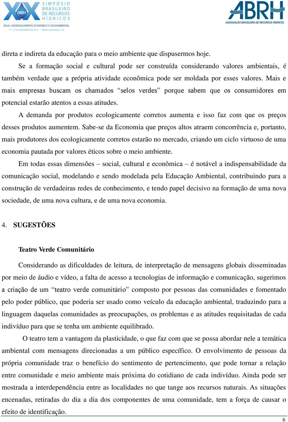 Mais e mais empresas buscam os chamados selos verdes porque sabem que os consumidores em potencial estarão atentos a essas atitudes.