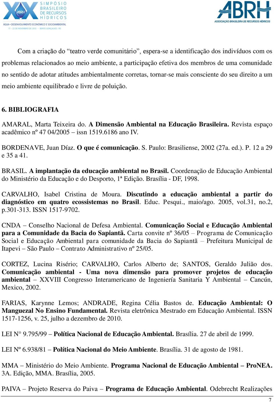 A Dimensão Ambiental na Educação Brasileira. Revista espaço acadêmico nº 47 04/2005 issn 1519.6186 ano IV. BORDENAVE, Juan Díaz. O que é comunicação. S. Paulo: Brasiliense, 2002 (27a. ed.). P. 12 a 29 e 35 a 41.