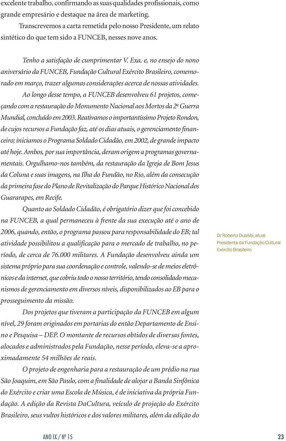 e, no ensejo do nono aniversário da FUNCEB, Fundação Cultural Exército Brasileiro, comemorado em março, trazer algumas considerações acerca de nossas atividades.