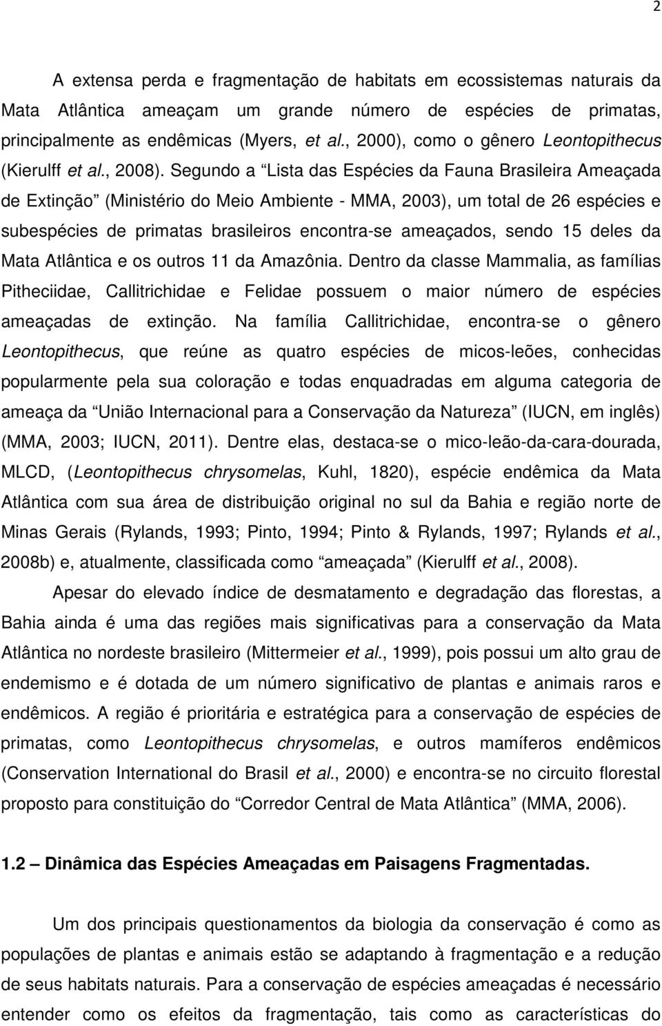 Segundo a Lista das Espécies da Fauna Brasileira Ameaçada de Extinção (Ministério do Meio Ambiente - MMA, 2003), um total de 26 espécies e subespécies de primatas brasileiros encontra-se ameaçados,