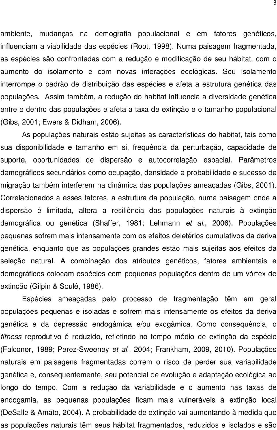 Seu isolamento interrompe o padrão de distribuição das espécies e afeta a estrutura genética das populações.