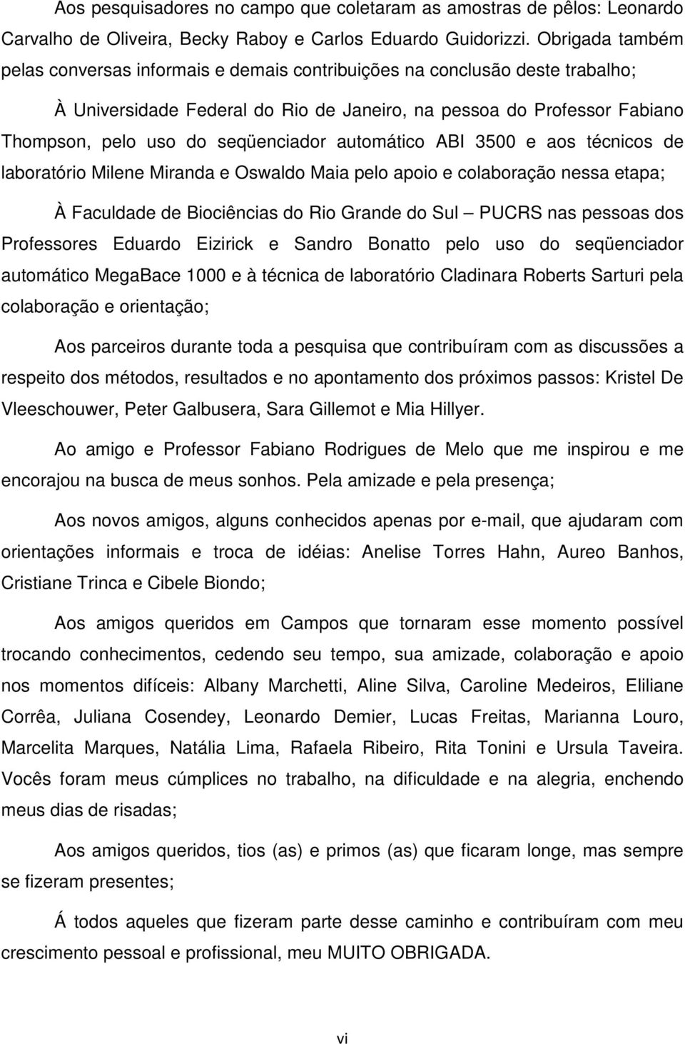 seqüenciador automático ABI 3500 e aos técnicos de laboratório Milene Miranda e Oswaldo Maia pelo apoio e colaboração nessa etapa; À Faculdade de Biociências do Rio Grande do Sul PUCRS nas pessoas