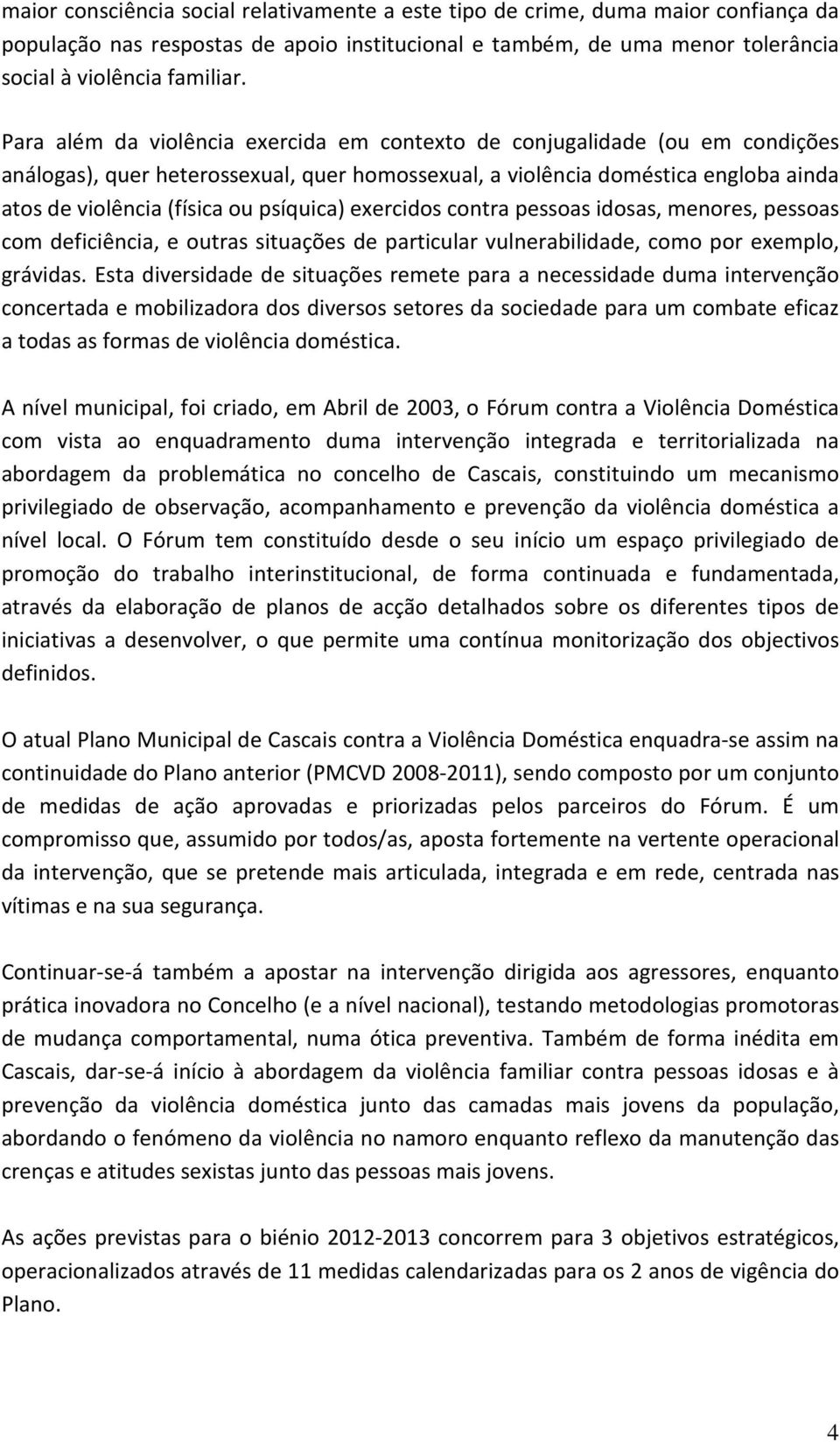 psíquica) exercidos contra pessoas idosas, menores, pessoas com deficiência, e outras situações de particular vulnerabilidade, como por exemplo, grávidas.