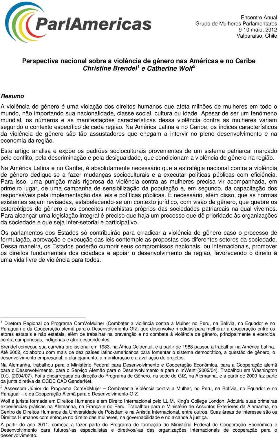 Apesar de ser um fenômeno mundial, os números e as manifestações características dessa violência contra as mulheres variam segundo o contexto específico de cada região.