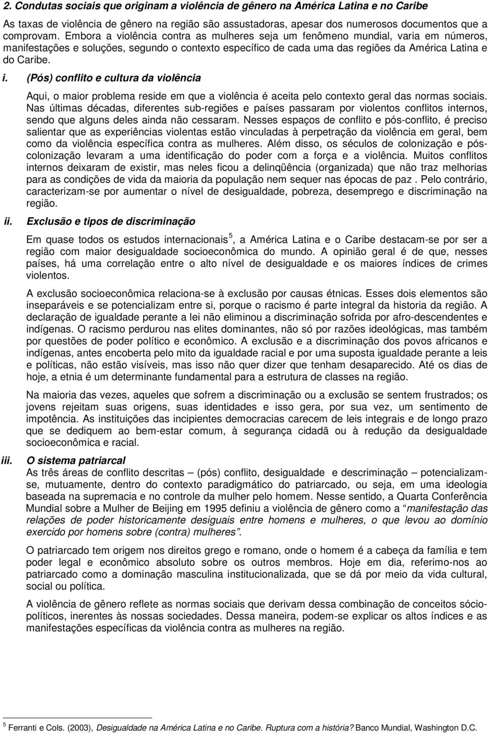 (Pós) conflito e cultura da violência ii. iii. Aqui, o maior problema reside em que a violência é aceita pelo contexto geral das normas sociais.