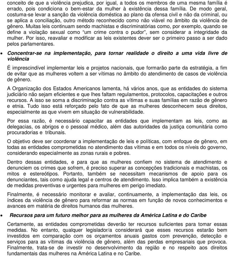 de gênero. Muitas leis continuam sendo machistas e discriminatórias como, por exemplo, quando se define a violação sexual como um crime contra o pudor, sem considerar a integridade da mulher.