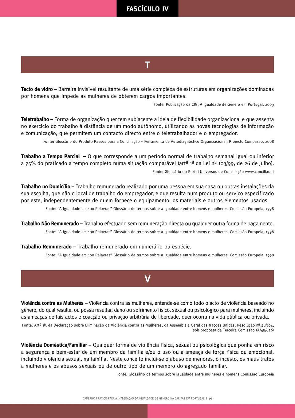 de informação e comunicação, que permitem um contacto directo entre o teletrabalhador e o empregador.