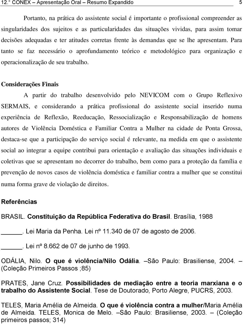 Para tanto se faz necessário o aprofundamento teórico e metodológico para organização e operacionalização de seu trabalho.