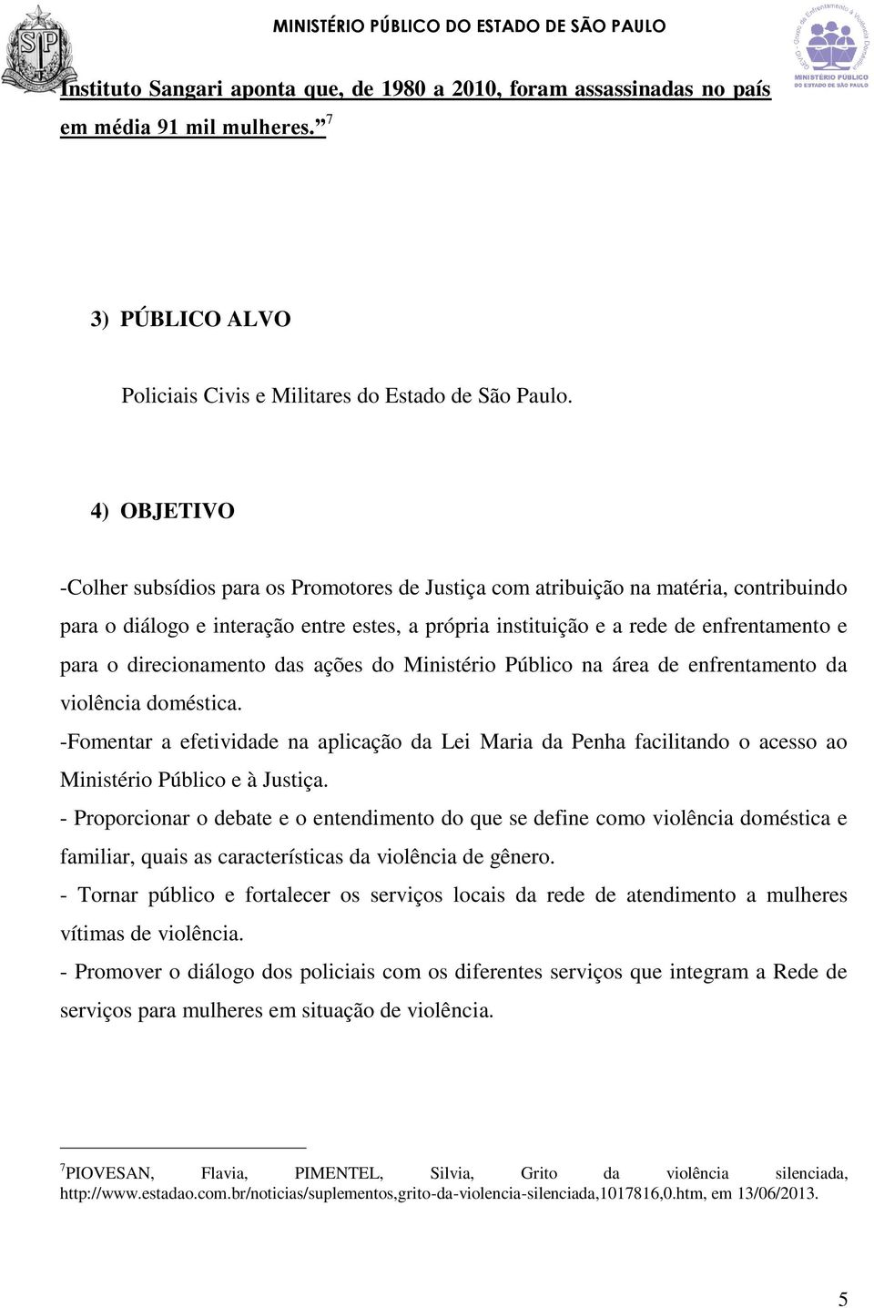 direcionamento das ações do Ministério Público na área de enfrentamento da violência doméstica.