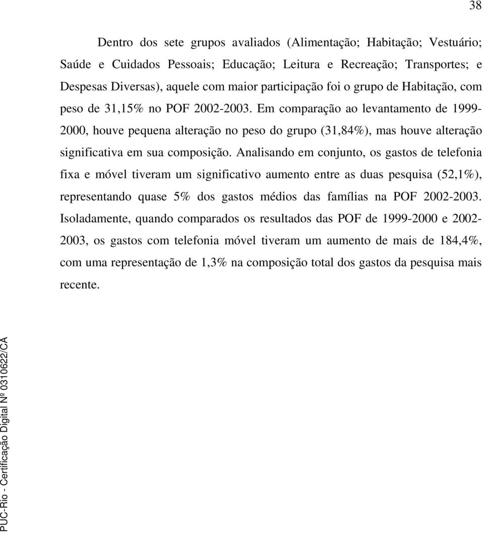 Em comparação ao levantamento de 1999-2000, houve pequena alteração no peso do grupo (31,84%), mas houve alteração significativa em sua composição.