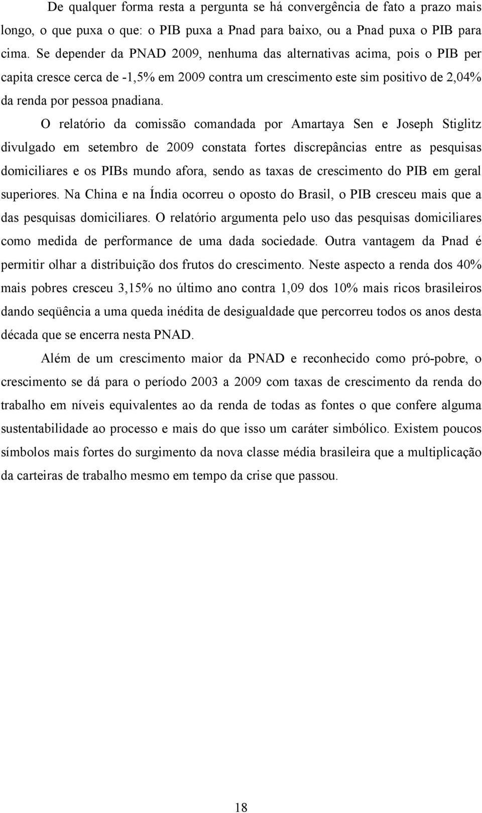 O relatório da comissão comandada por Amartaya Sen e Joseph Stiglitz divulgado em setembro de 2009 constata fortes discrepâncias entre as pesquisas domiciliares e os PIBs mundo afora, sendo as taxas